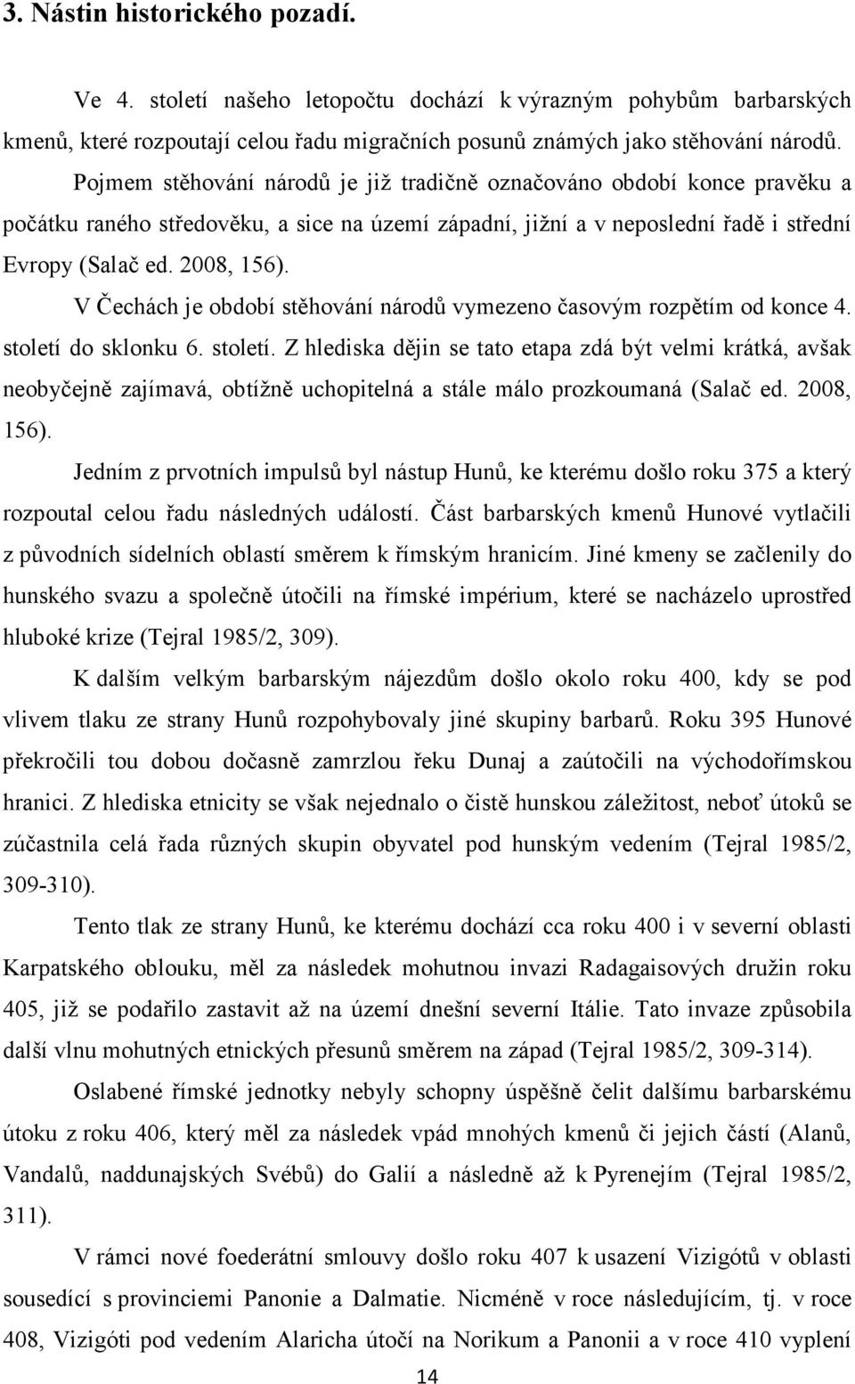 V Čechách je období stěhování národů vymezeno časovým rozpětím od konce 4. století 