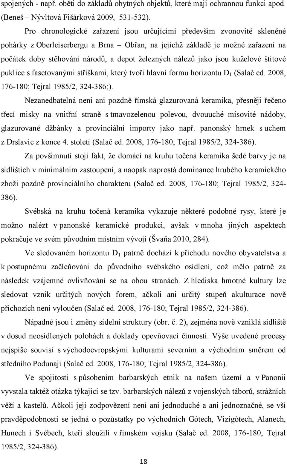 železných nálezů jako jsou kuželové štítové puklice s fasetovanými stříškami, který tvoří hlavní formu horizontu D 1 (Salač ed. 2008, 176-180; Tejral 1985/2, 324-386;).