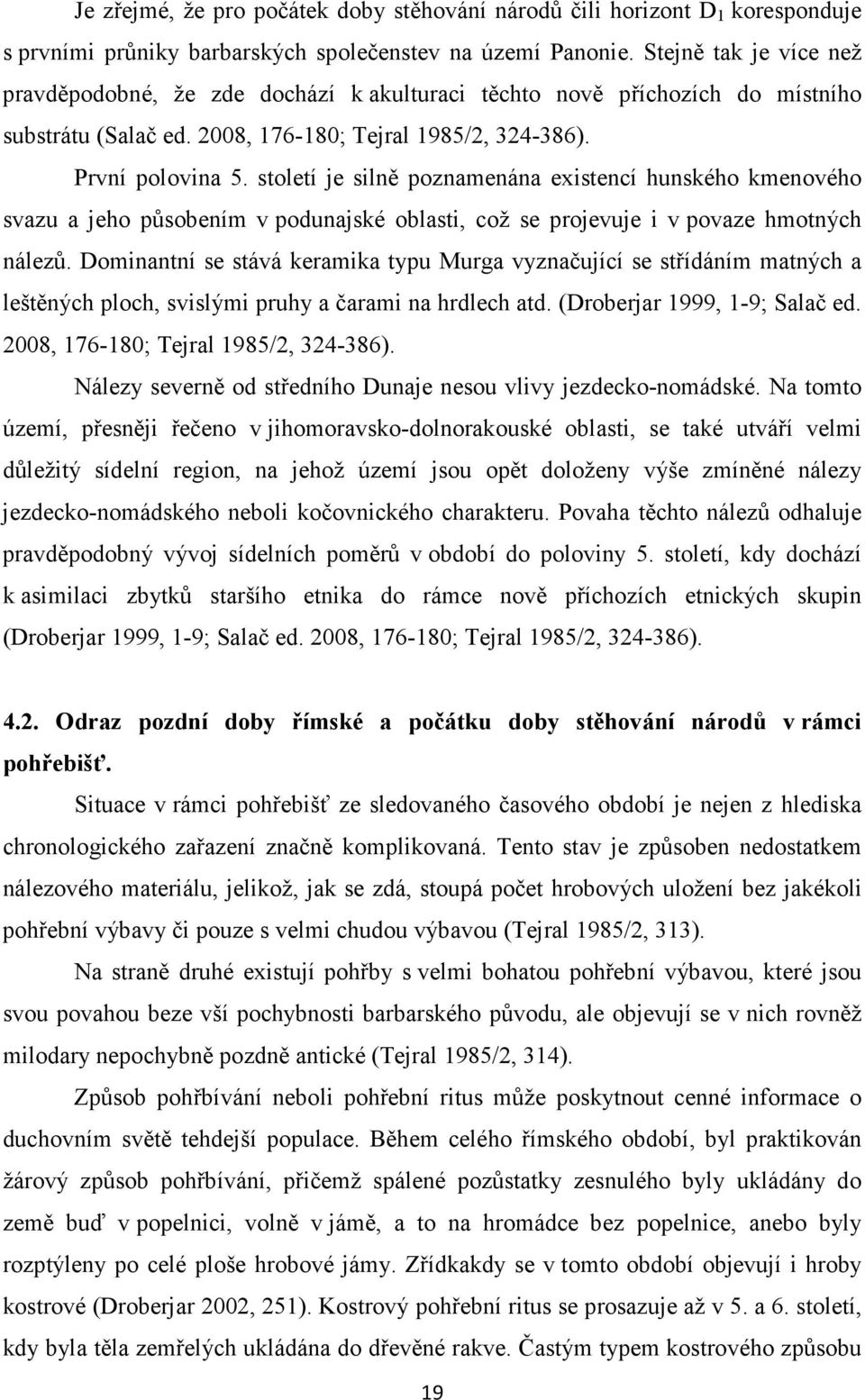 století je silně poznamenána existencí hunského kmenového svazu a jeho působením v podunajské oblasti, což se projevuje i v povaze hmotných nálezů.