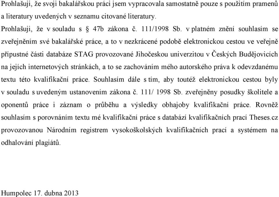 Budějovicích na jejích internetových stránkách, a to se zachováním mého autorského práva k odevzdanému textu této kvalifikační práce.