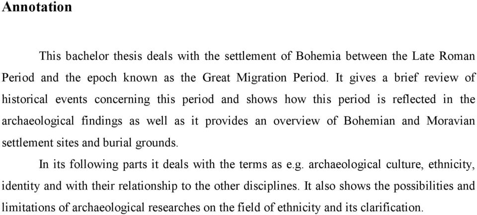 overview of Bohemian and Moravian settlement sites and burial grounds. In its following parts it deals with the terms as e.g. archaeological culture, ethnicity, identity and with their relationship to the other disciplines.