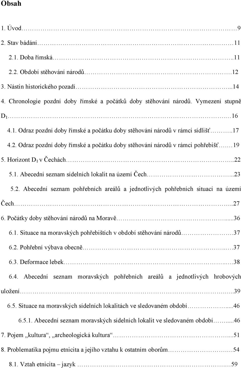 Horizont D 1 v Čechách..22 5.1. Abecední seznam sídelních lokalit na území Čech...23 5.2. Abecední seznam pohřebních areálů a jednotlivých pohřebních situací na území Čech..27 6.