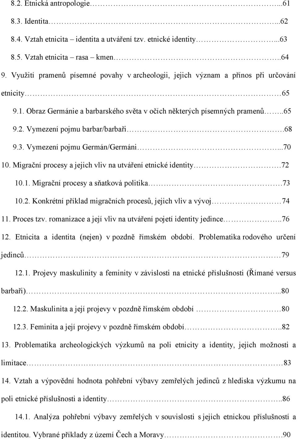 Vymezení pojmu barbar/barbaři.68 9.3. Vymezení pojmu Germán/Germáni...70 10. Migrační procesy a jejich vliv na utváření etnické identity.72 