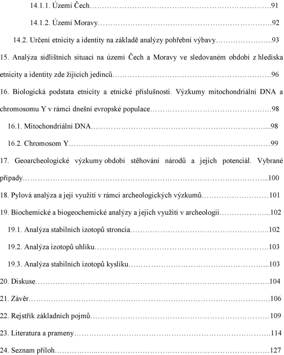 Výzkumy mitochondriální DNA a chromosomu Y v rámci dnešní evropské populace.98 16.1. Mitochondriální DNA...98 16.2. Chromosom Y 99 17.