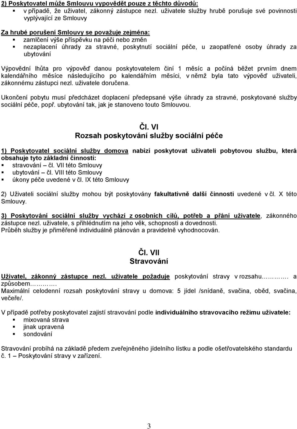 poskytnutí sociální péče, u zaopatřené osoby úhrady za ubytování Výpovědní lhůta pro výpověď danou poskytovatelem činí 1 měsíc a počíná běžet prvním dnem kalendářního měsíce následujícího po