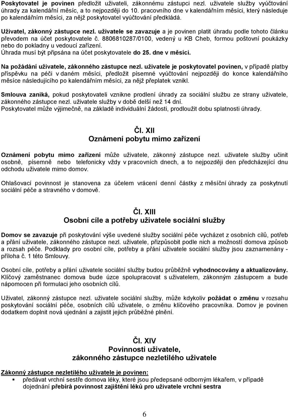 uživatele se zavazuje a je povinen platit úhradu podle tohoto článku převodem na účet poskytovatele č. 8806810287/0100, vedený u KB Cheb, formou poštovní poukázky nebo do pokladny u vedoucí zařízení.