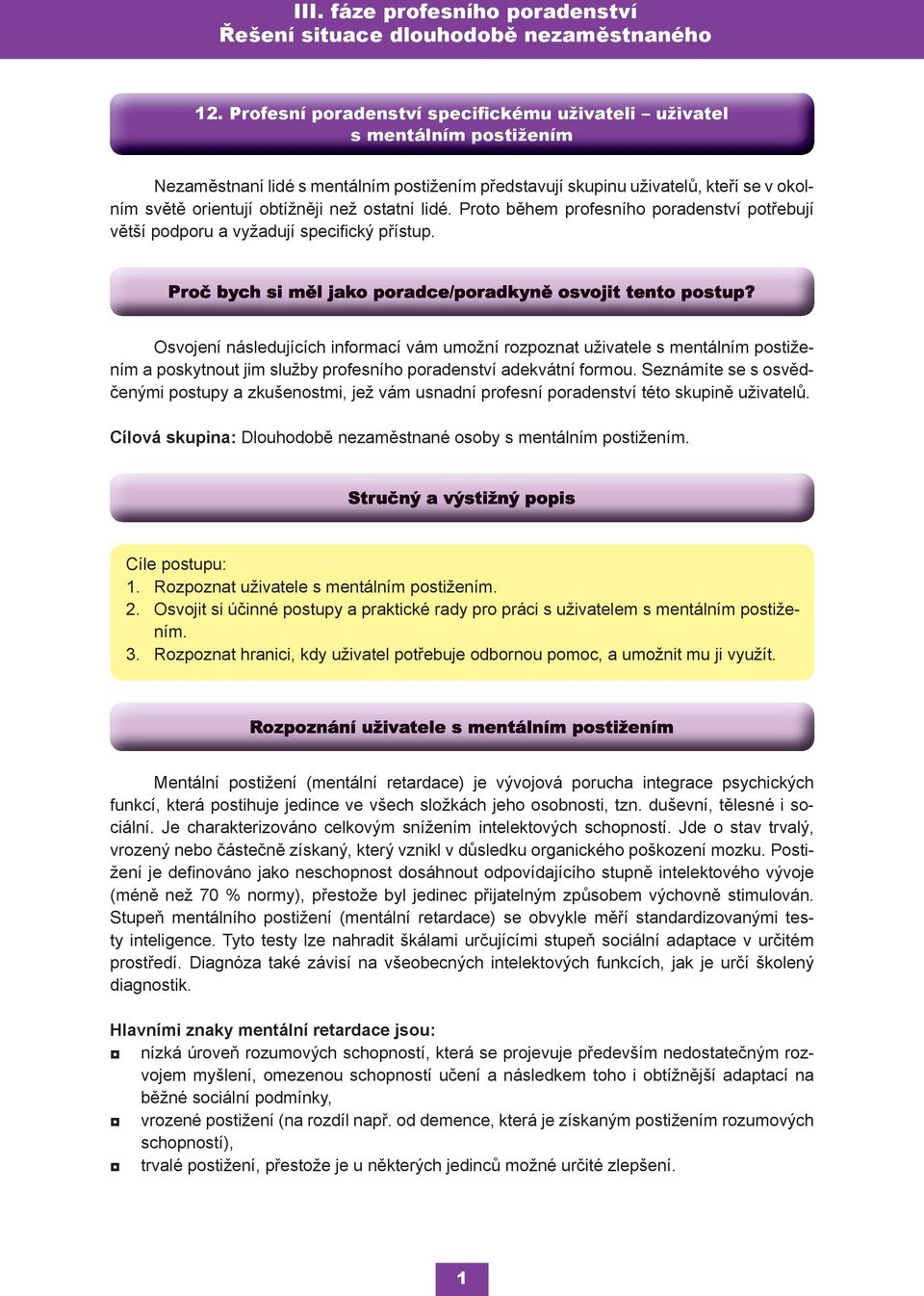 Osvojení následujících informací vám umožní rozpoznat uživatele s mentálním postižením a poskytnout jim služby profesního poradenství adekvátní formou.