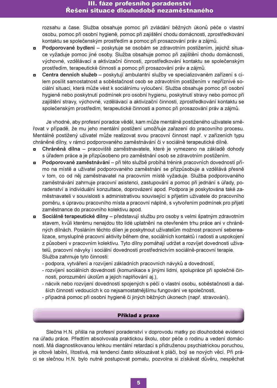 prosazování práv a zájmů. Podporované bydlení poskytuje se osobám se zdravotním postižením, jejichž situace vyžaduje pomoc jiné osoby.