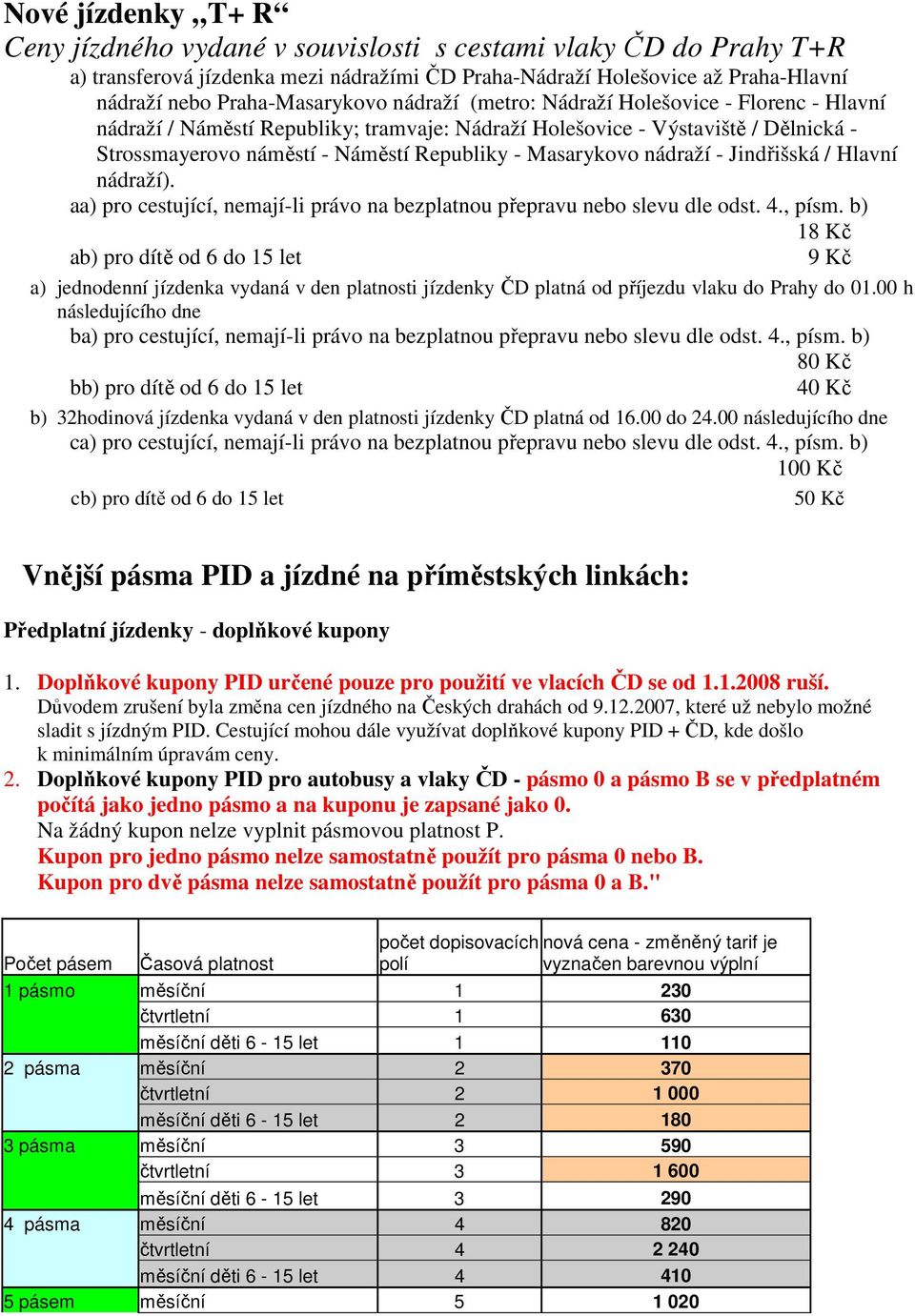 nádraží - Jindřišská / Hlavní nádraží). aa) pro cestující, nemají-li právo na bezplatnou přepravu nebo slevu dle odst. 4., písm.