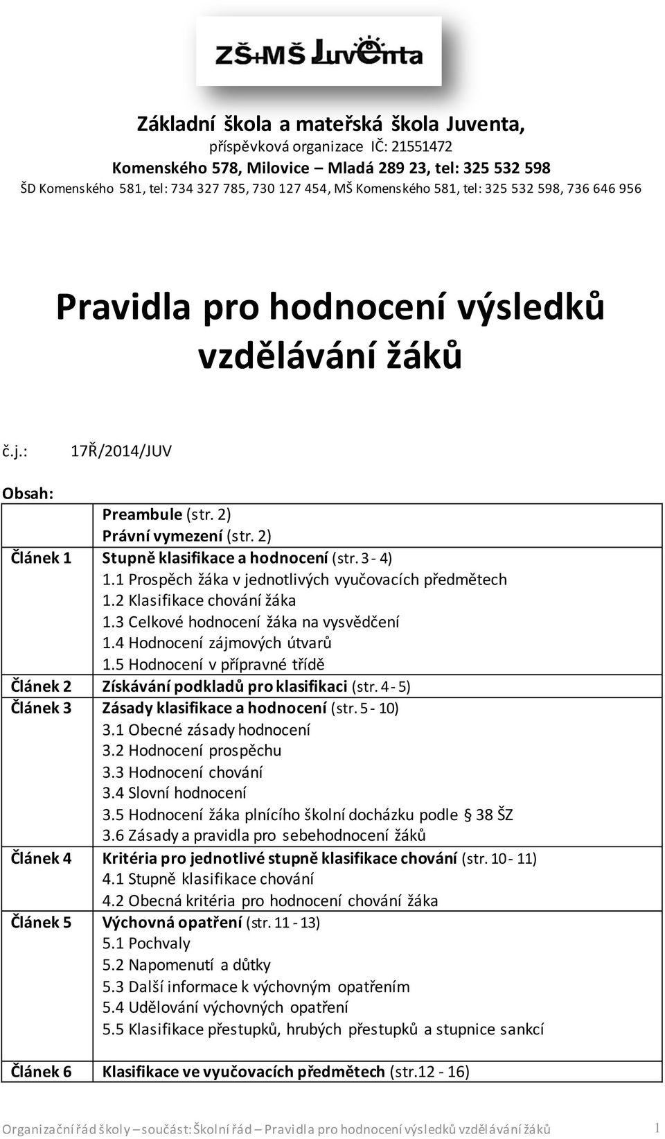 3-4) 1.1 Prospěch žáka v jednotlivých vyučovacích předmětech 1.2 Klasifikace chování žáka 1.3 Celkové hodnocení žáka na vysvědčení 1.4 Hodnocení zájmových útvarů 1.