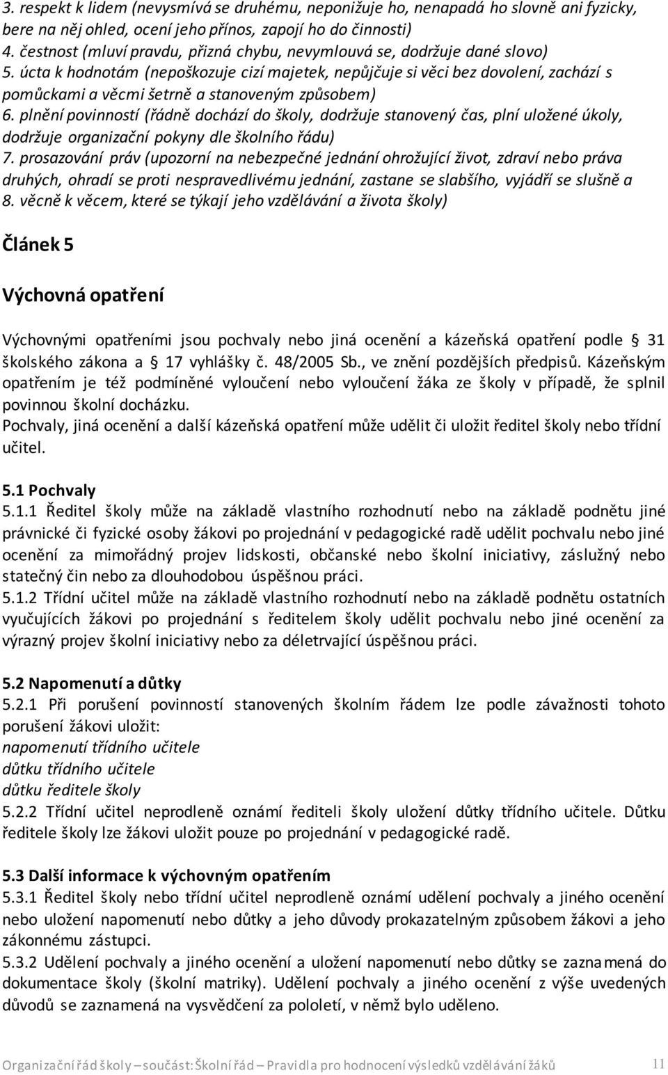 úcta k hodnotám (nepoškozuje cizí majetek, nepůjčuje si věci bez dovolení, zachází s pomůckami a věcmi šetrně a stanoveným způsobem) 6.