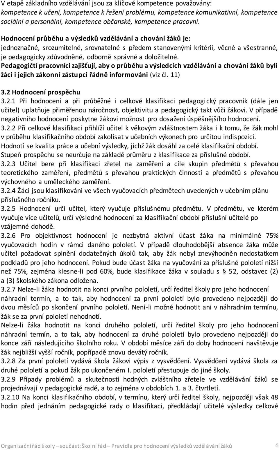 Hodnocení průběhu a výsledků vzdělávání a chování žáků je: jednoznačné, srozumitelné, srovnatelné s předem stanovenými kritérii, věcné a všestranné, je pedagogicky zdůvodněné, odborně správné a