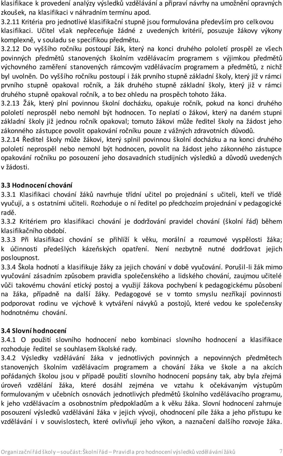 Učitel však nepřeceňuje žádné z uvedených kritérií, posuzuje žákovy výkony komplexně, v souladu se specifikou předmětu. 3.2.