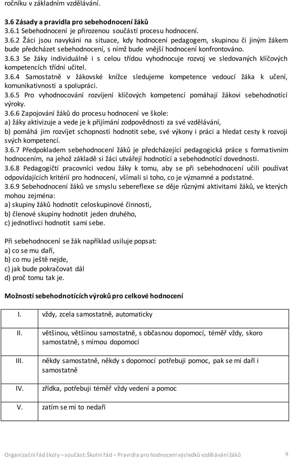 3.6.5 Pro vyhodnocování rozvíjení klíčových kompetencí pomáhají žákovi sebehodnotící výroky. 3.6.6 Zapojování žáků do procesu hodnocení ve škole: a) žáky aktivizuje a vede je k přijímání