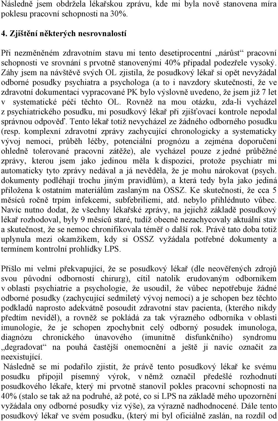 Záhy jsem na návštěvě svých OL zjistila, že posudkový lékař si opět nevyžádal odborné posudky psychiatra a psychologa (a to i navzdory skutečnosti, že ve zdravotní dokumentaci vypracované PK bylo