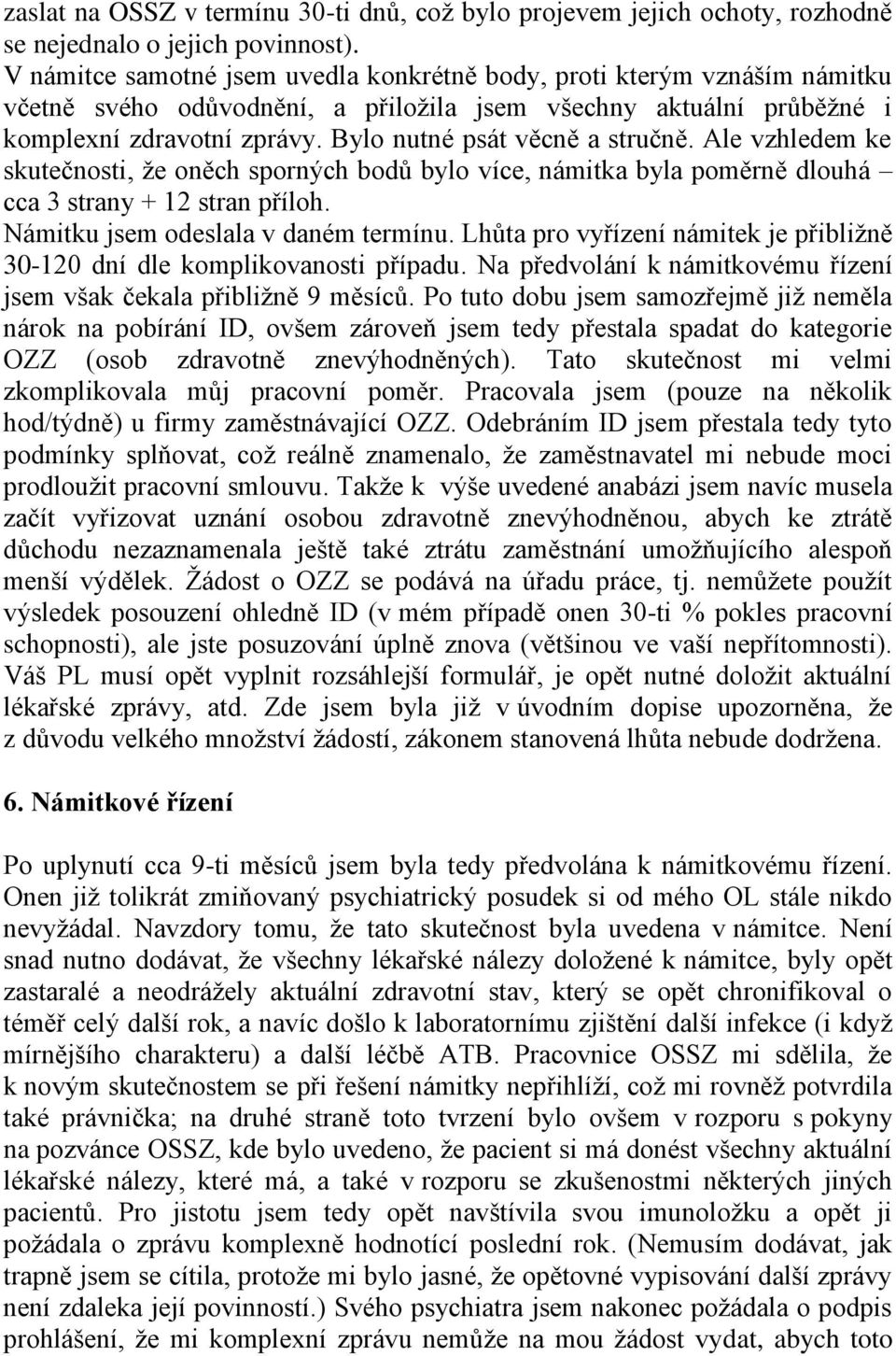 Bylo nutné psát věcně a stručně. Ale vzhledem ke skutečnosti, že oněch sporných bodů bylo více, námitka byla poměrně dlouhá cca 3 strany + 12 stran příloh. Námitku jsem odeslala v daném termínu.