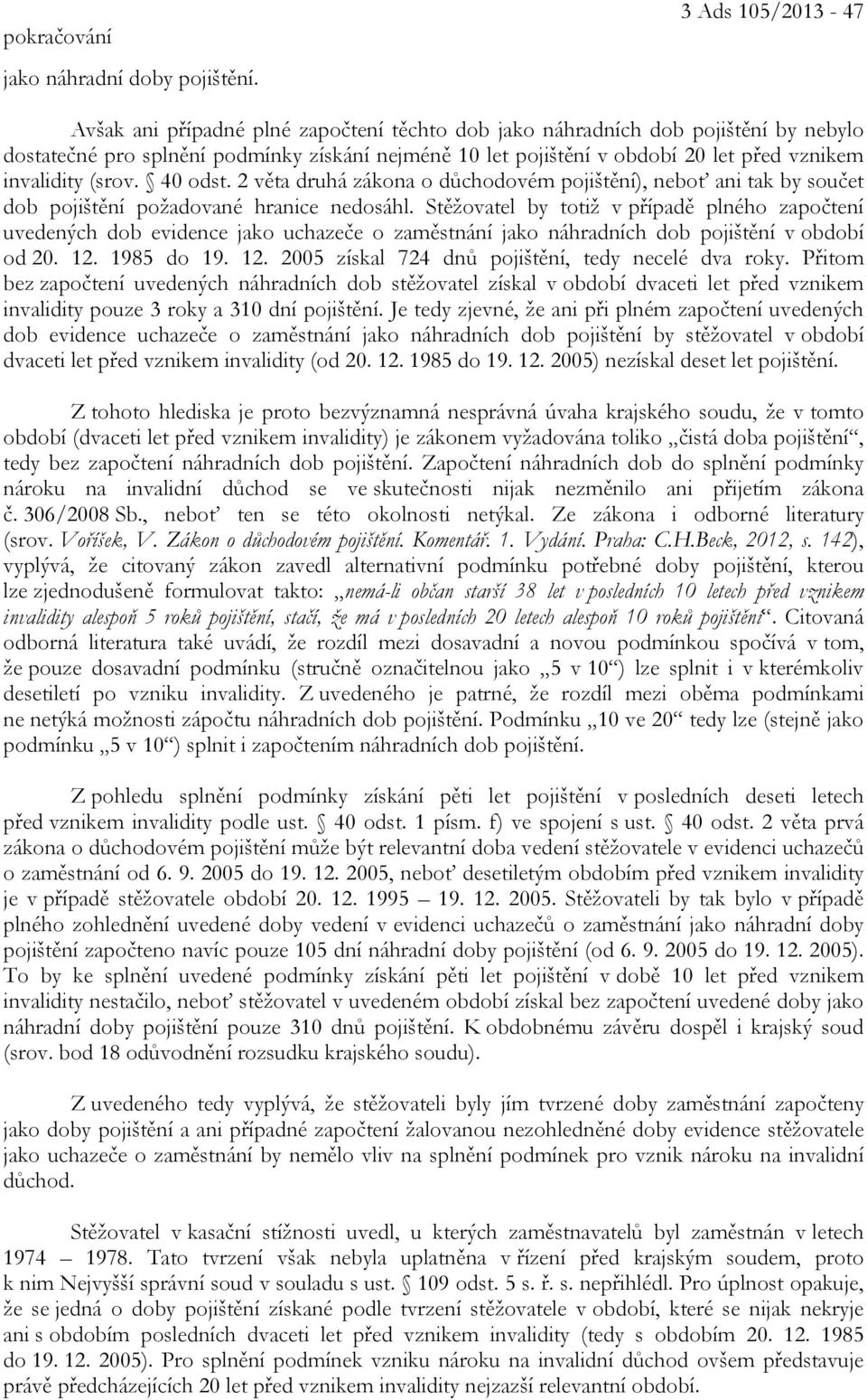 invalidity (srov. 40 odst. 2 věta druhá zákona o důchodovém pojištění), neboť ani tak by součet dob pojištění požadované hranice nedosáhl.