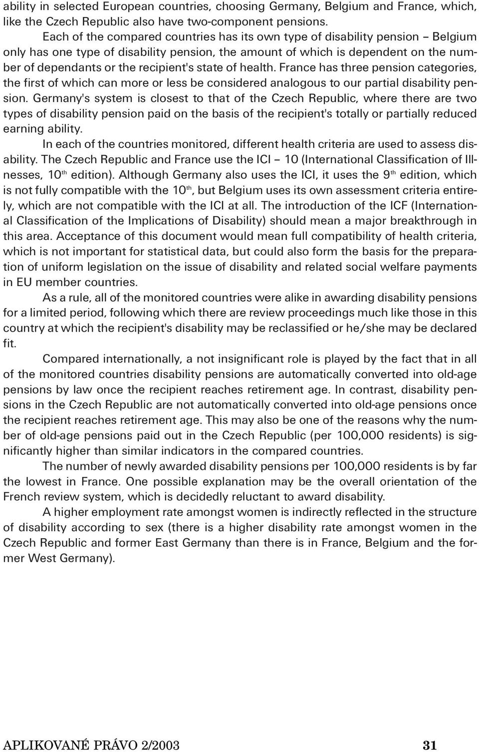 state of health. France has three pension categories, the first of which can more or less be considered analogous to our partial disability pension.