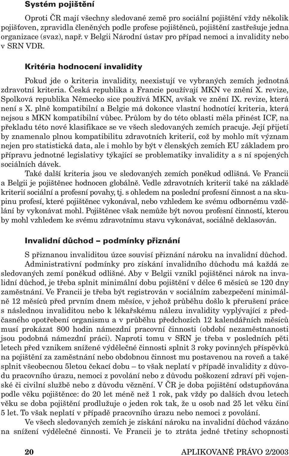 Česká republika a Francie používají MKN ve znění X. revize, Spolková republika Německo sice používá MKN, avšak ve znění IX. revize, která není s X.