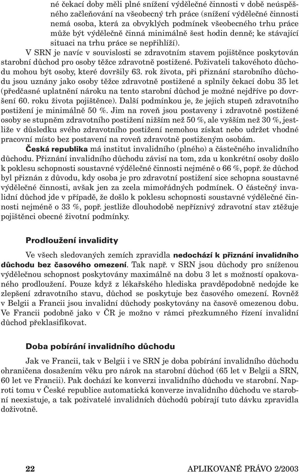 V SRN je navíc v souvislosti se zdravotním stavem pojištěnce poskytován starobní důchod pro osoby těžce zdravotně postižené. Poživateli takovéhoto důchodu mohou být osoby, které dovršily 63.