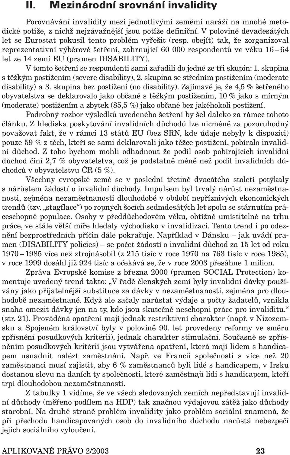 obejít) tak, že zorganizoval reprezentativní výběrové šetření, zahrnující 60 000 respondentů ve věku 16 64 let ze 14 zemí EU (pramen DISABILITY).