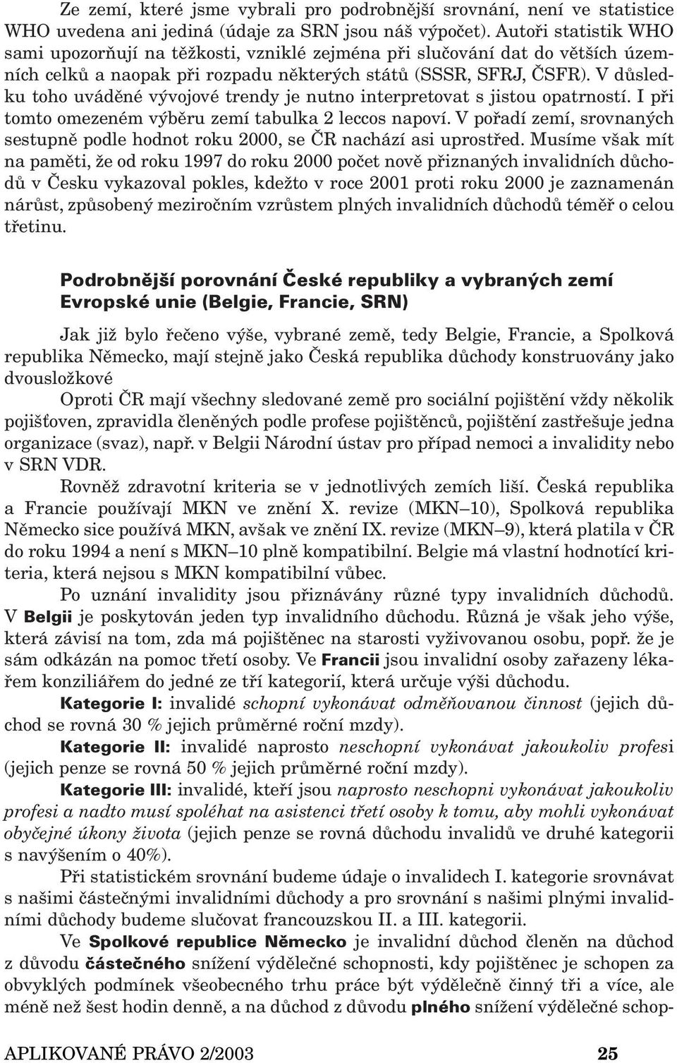 V důsledku toho uváděné vývojové trendy je nutno interpretovat s jistou opatrností. I při tomto omezeném výběru zemí tabulka 2 leccos napoví.