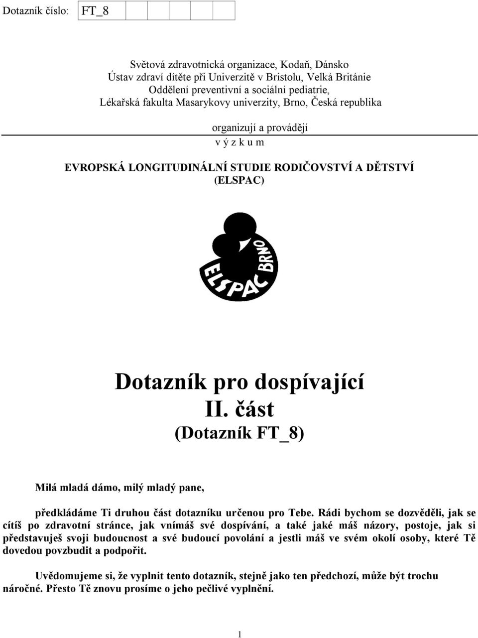 část (Dotazník FT_8) Milá mladá dámo, milý mladý pane, předkládáme Ti druhou část dotazníku určenou pro Tebe.