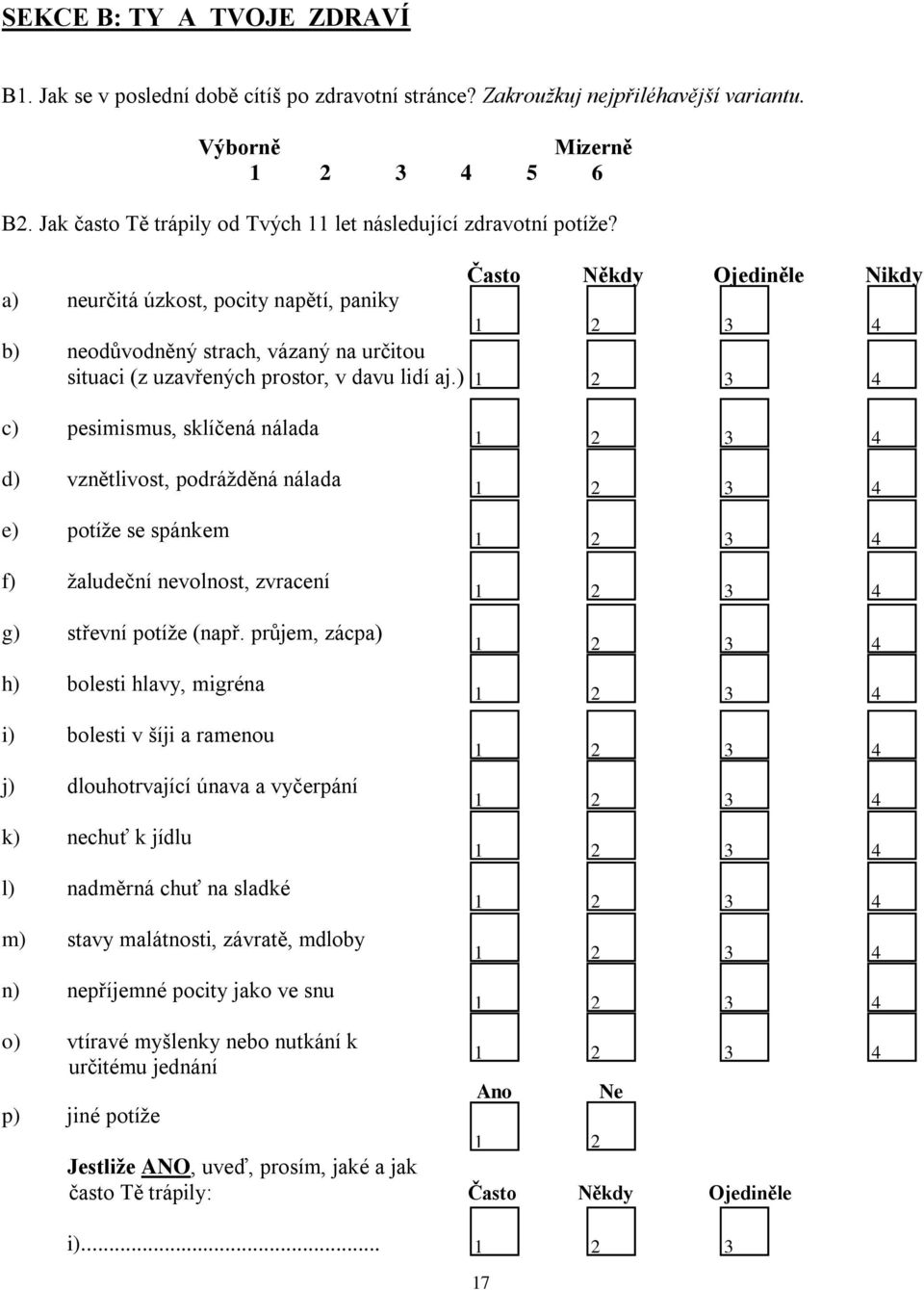) Často Někdy Ojediněle Nikdy c) pesimismus, sklíčená nálada d) vznětlivost, podrážděná nálada e) potíže se spánkem f) žaludeční nevolnost, zvracení g) střevní potíže (např.