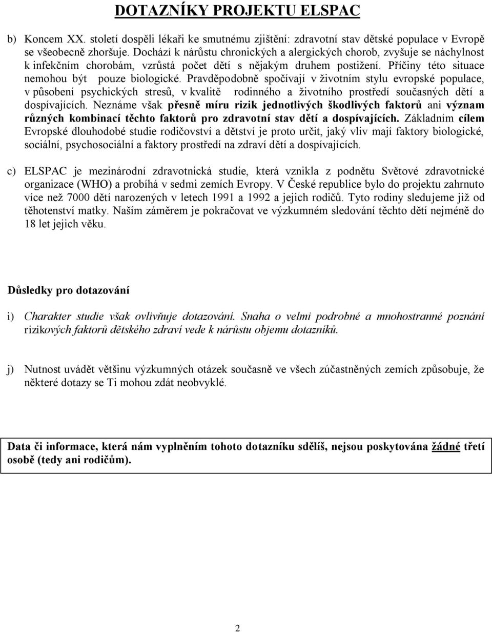 Pravděpodobně spočívají v životním stylu evropské populace, v působení psychických stresů, v kvalitě rodinného a životního prostředí současných dětí a dospívajících.