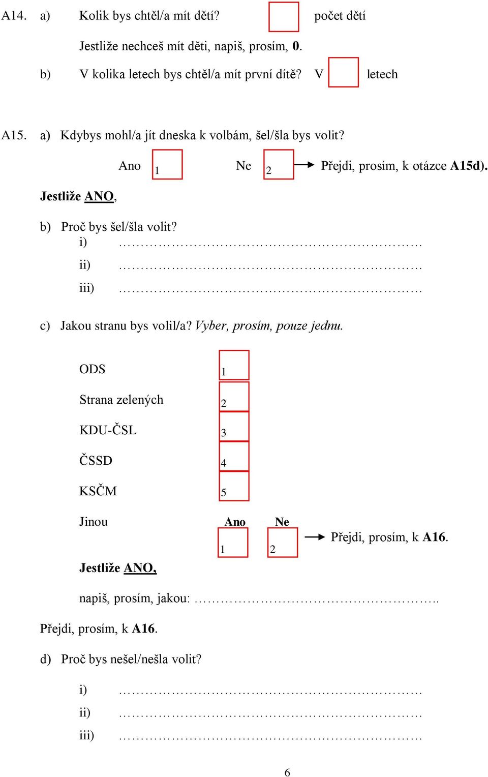 Jestliže ANO, Ano Ne Přejdi, prosím, k otázce Ad). b) Proč bys šel/šla volit? i) ii) iii) c) Jakou stranu bys volil/a?