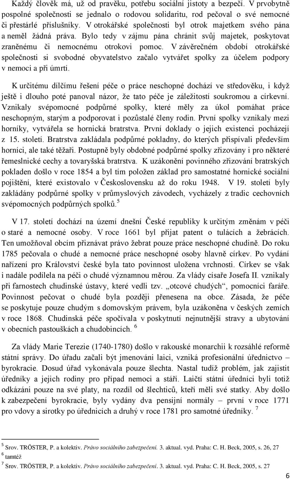 V závěrečném období otrokářské společnosti si svobodné obyvatelstvo začalo vytvářet spolky za účelem podpory v nemoci a při úmrtí.