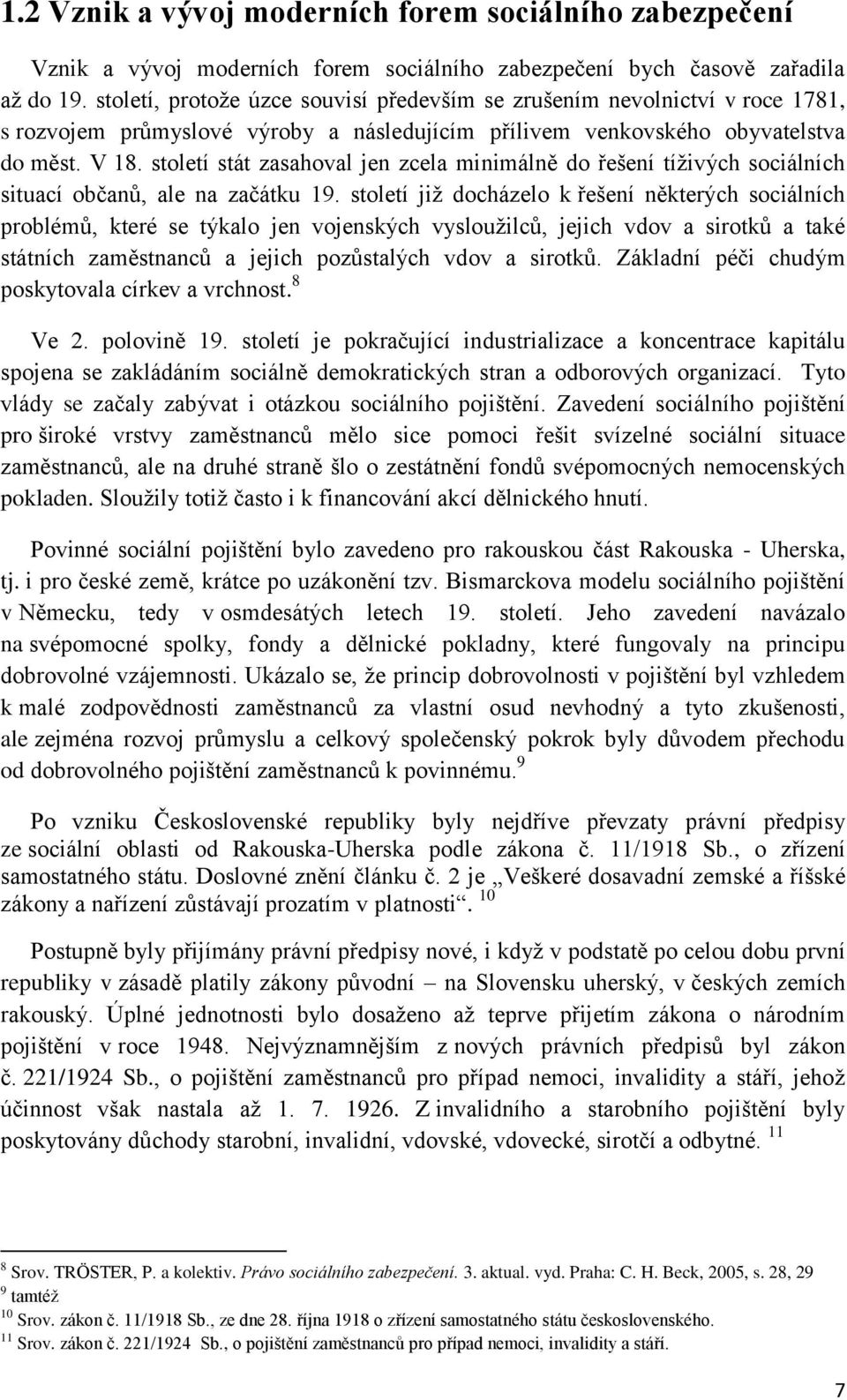 století stát zasahoval jen zcela minimálně do řešení tíţivých sociálních situací občanů, ale na začátku 19.