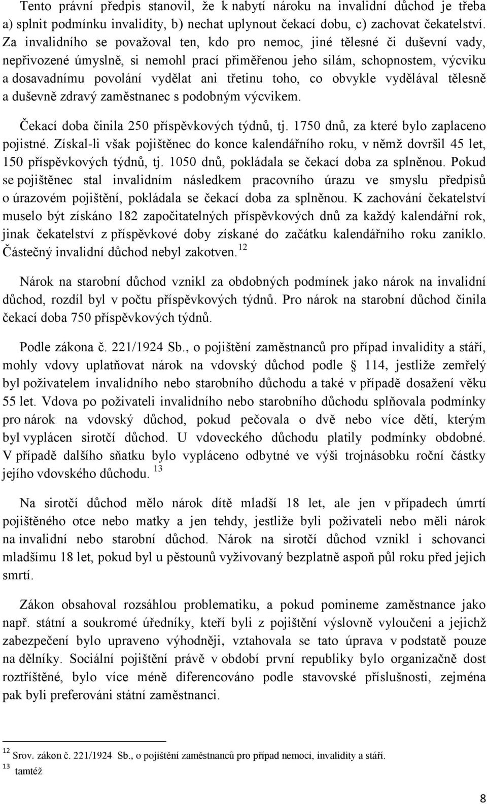 třetinu toho, co obvykle vydělával tělesně a duševně zdravý zaměstnanec s podobným výcvikem. Čekací doba činila 250 příspěvkových týdnů, tj. 1750 dnů, za které bylo zaplaceno pojistné.