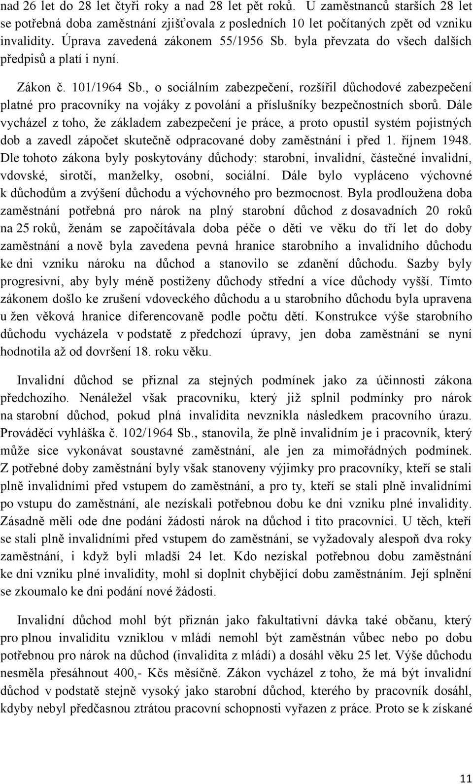 , o sociálním zabezpečení, rozšířil důchodové zabezpečení platné pro pracovníky na vojáky z povolání a příslušníky bezpečnostních sborů.