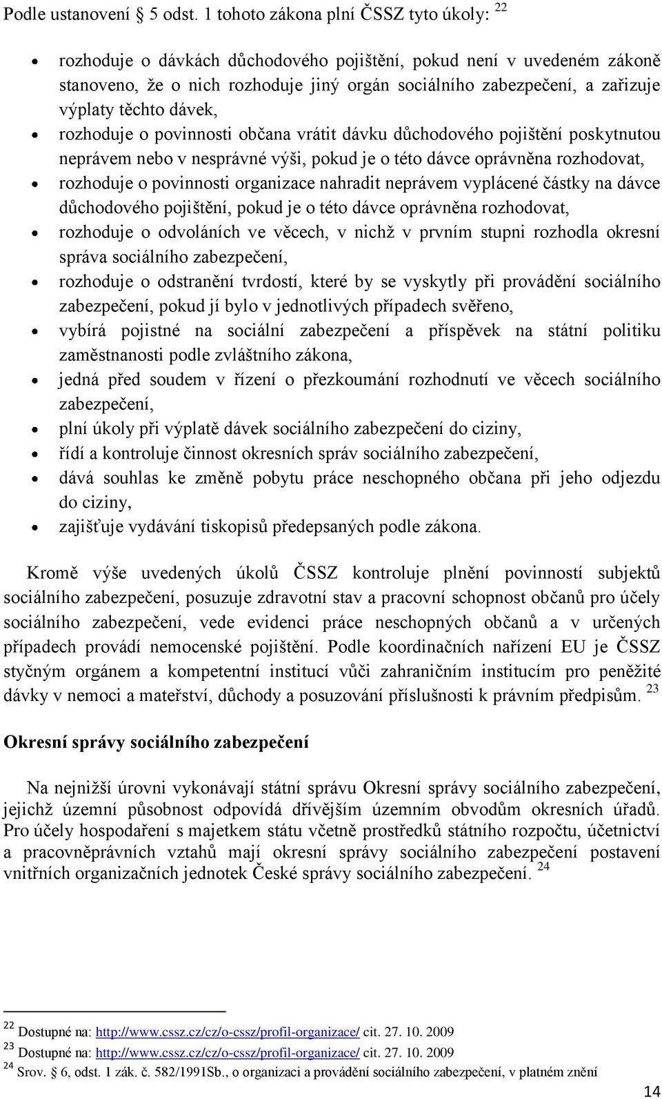 těchto dávek, rozhoduje o povinnosti občana vrátit dávku důchodového pojištění poskytnutou neprávem nebo v nesprávné výši, pokud je o této dávce oprávněna rozhodovat, rozhoduje o povinnosti