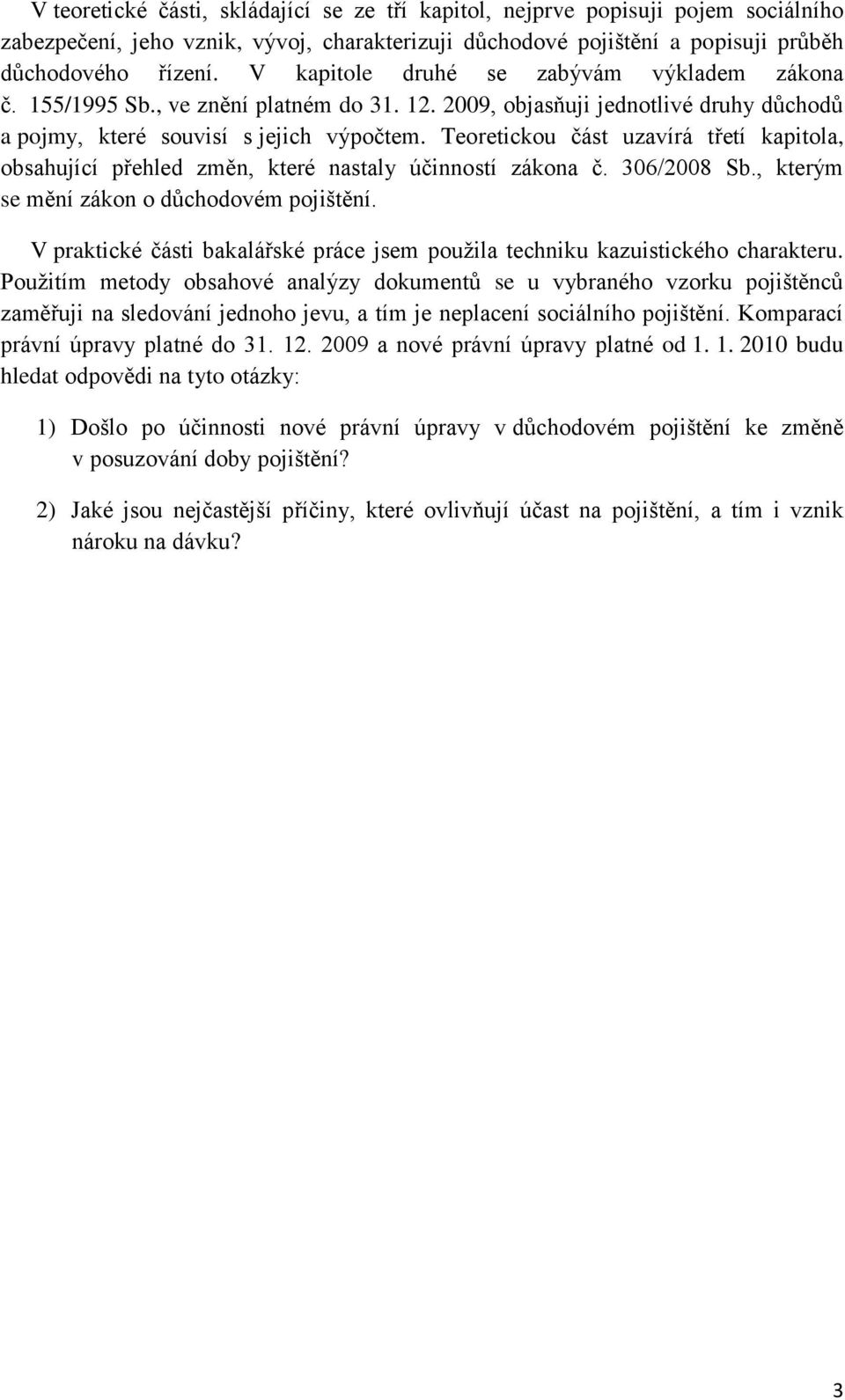 Teoretickou část uzavírá třetí kapitola, obsahující přehled změn, které nastaly účinností zákona č. 306/2008 Sb., kterým se mění zákon o důchodovém pojištění.