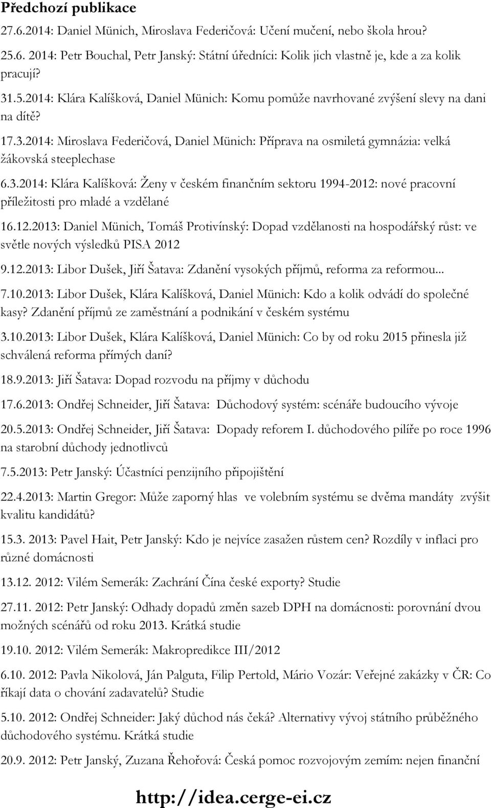 3.2014: Klára Kalíšková: Ženy v českém finančním sektoru 1994-2012: nové pracovní příležitosti pro mladé a vzdělané 16.12.2013: Daniel Münich, Tomáš Protivínský: Dopad vzdělanosti na hospodářský růst: ve světle nových výsledků PISA 2012 9.