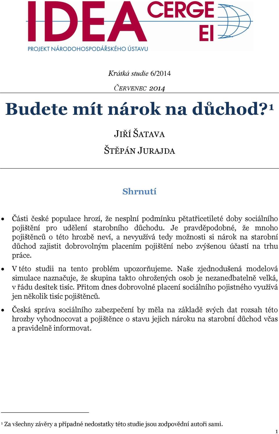 Je pravděpodobné, že mnoho pojištěnců o této hrozbě neví, a nevyužívá tedy možnosti si nárok na starobní důchod zajistit dobrovolným placením pojištění nebo zvýšenou účastí na trhu práce.