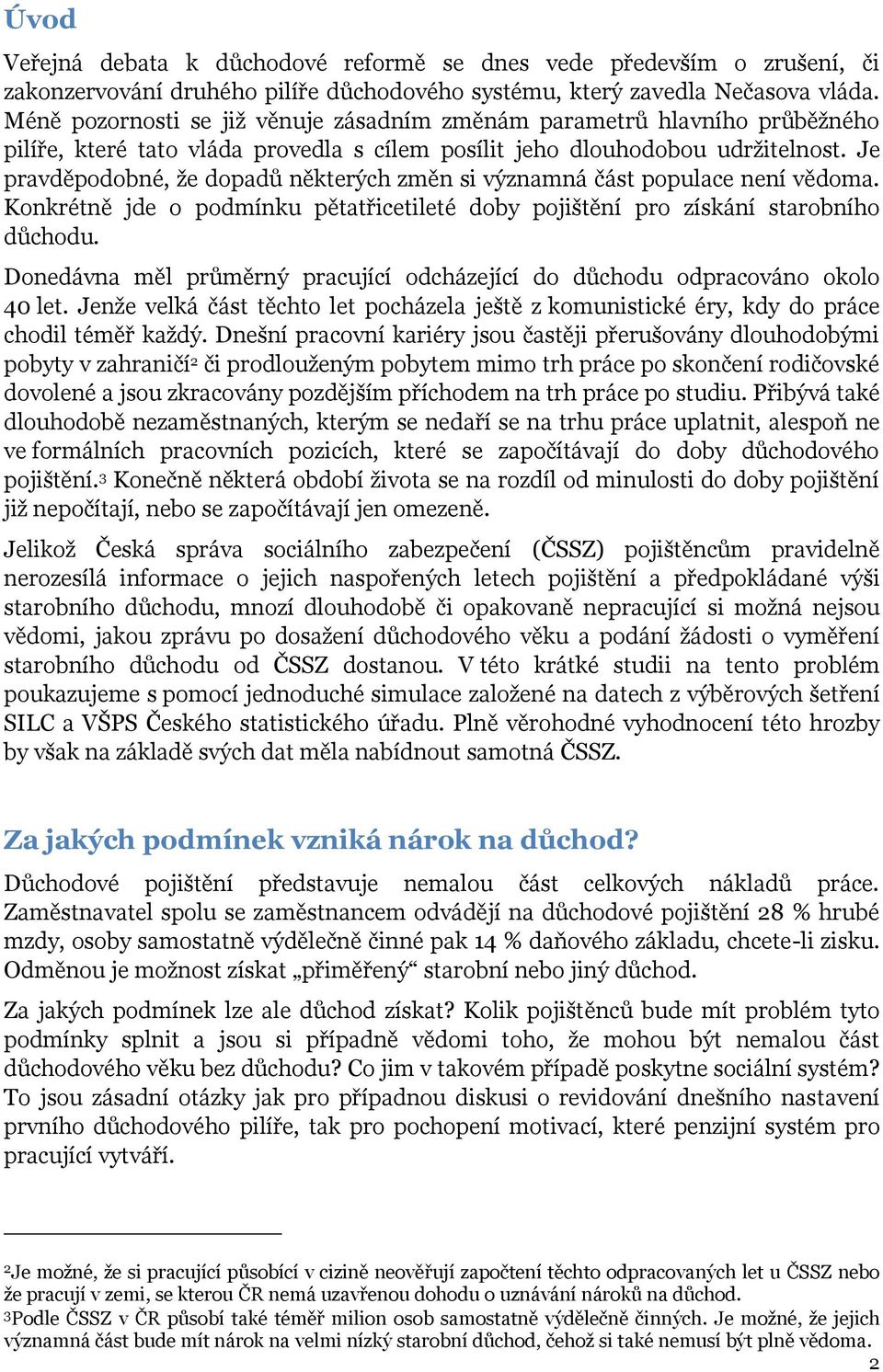 Je pravděpodobné, že dopadů některých změn si významná část populace není vědoma. Konkrétně jde o podmínku pětatřicetileté doby pojištění pro získání starobního důchodu.