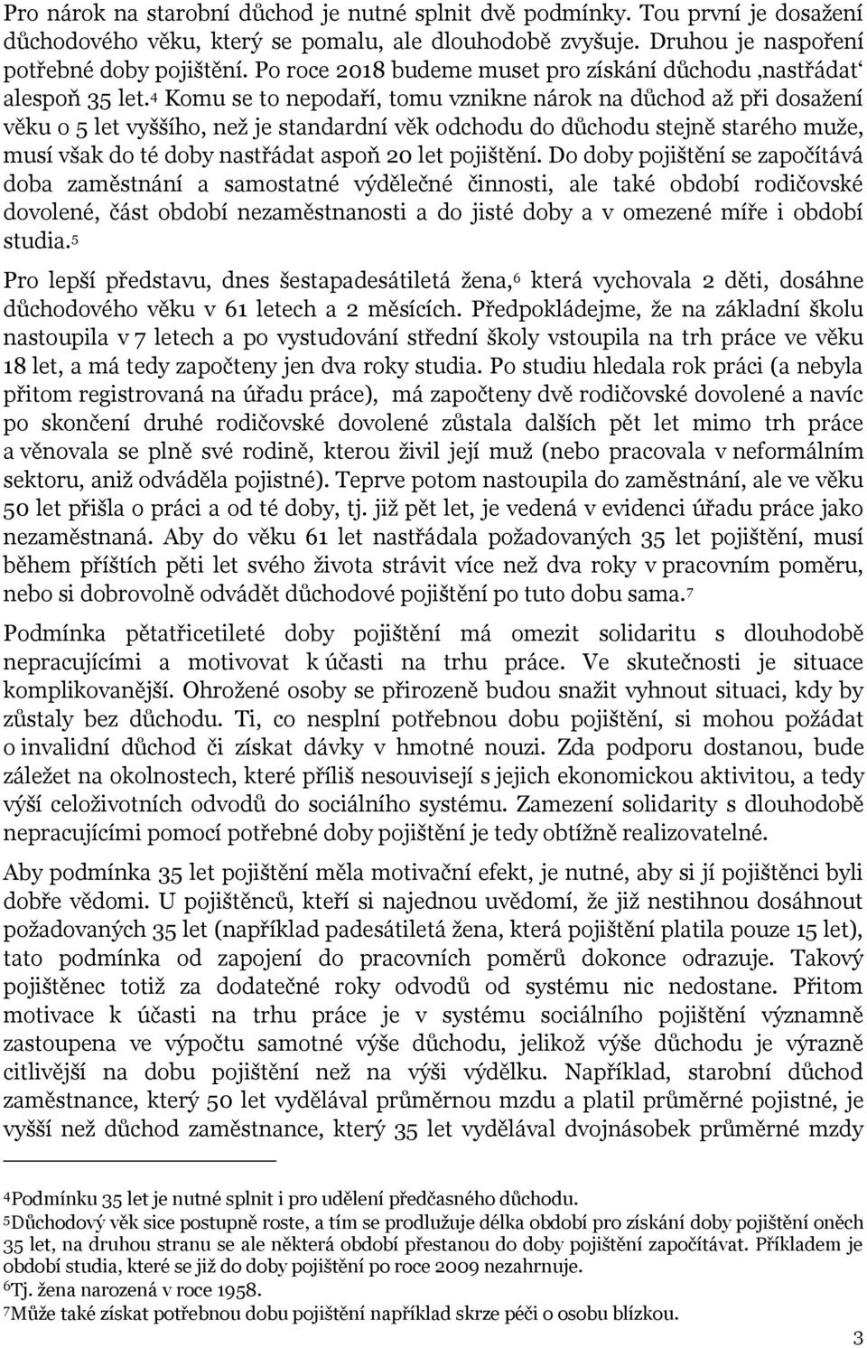 4 Komu se to nepodaří, tomu vznikne nárok na důchod až při dosažení věku o 5 let vyššího, než je standardní věk odchodu do důchodu stejně starého muže, musí však do té doby nastřádat aspoň 20 let