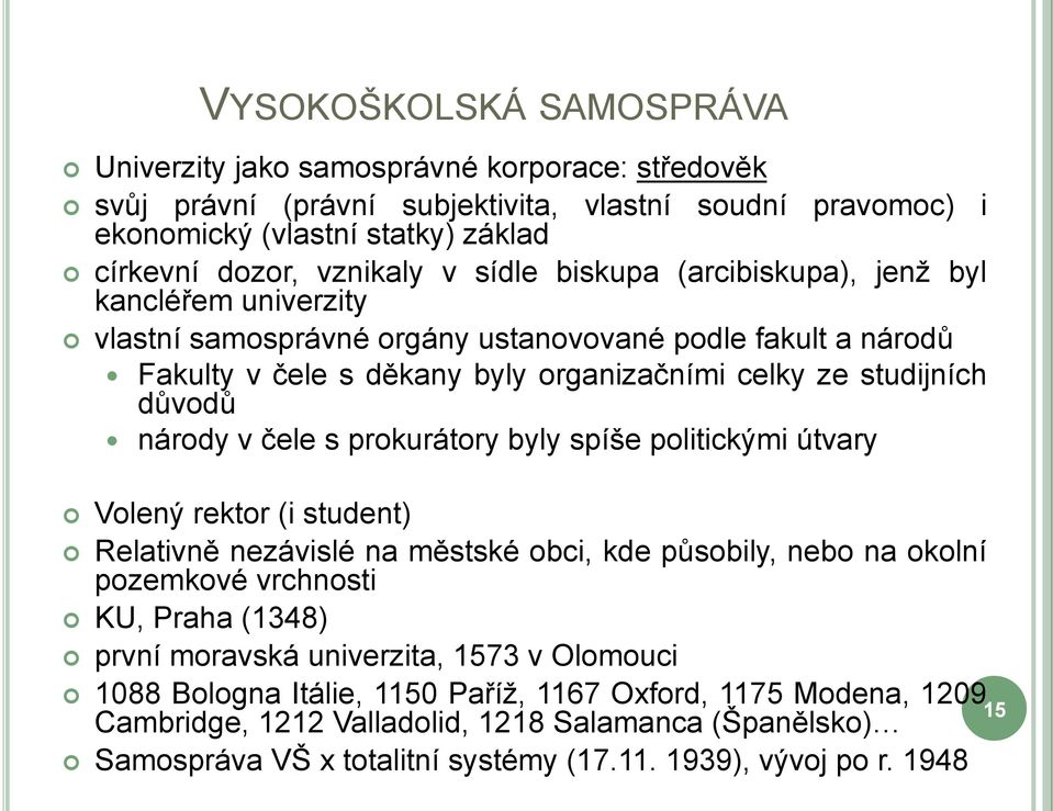 čele s prokurátory byly spíše politickými útvary Volený rektor (i student) Relativně nezávislé na městské obci, kde působily, nebo na okolní pozemkové vrchnosti KU, Praha (1348) první moravská