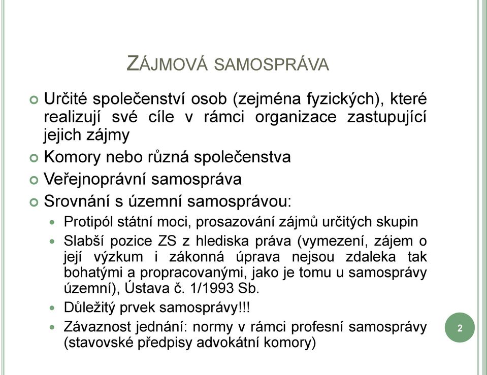 ZS z hlediska práva (vymezení, zájem o její výzkum i zákonná úprava nejsou zdaleka tak bohatými a propracovanými, jako je tomu u samosprávy