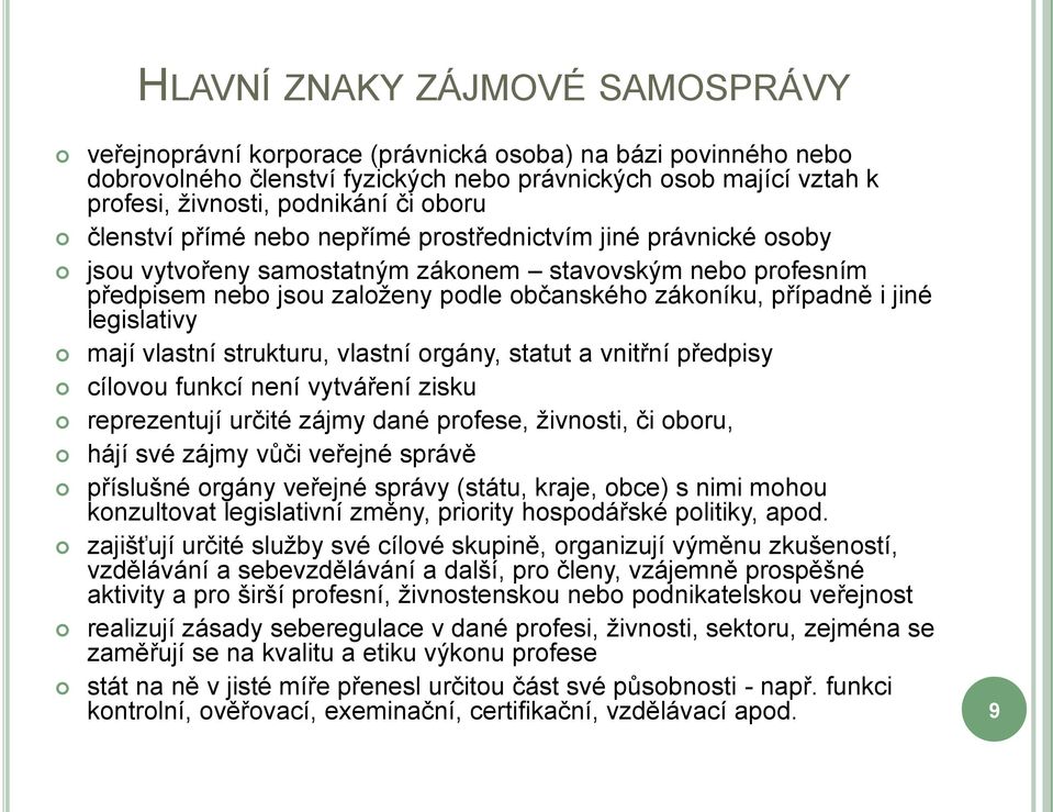 jiné legislativy mají vlastní strukturu, vlastní orgány, statut a vnitřní předpisy cílovou funkcí není vytváření zisku reprezentují určité zájmy dané profese, živnosti, či oboru, hájí své zájmy vůči