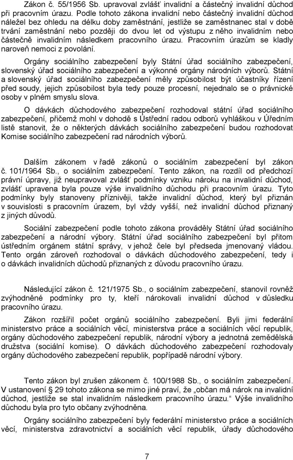 něho invalidním nebo částečně invalidním následkem pracovního úrazu. Pracovním úrazům se kladly naroveň nemoci z povolání.