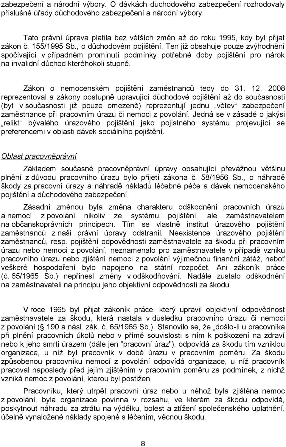 Ten již obsahuje pouze zvýhodnění spočívající v případném prominutí podmínky potřebné doby pojištění pro nárok na invalidní důchod kteréhokoli stupně.