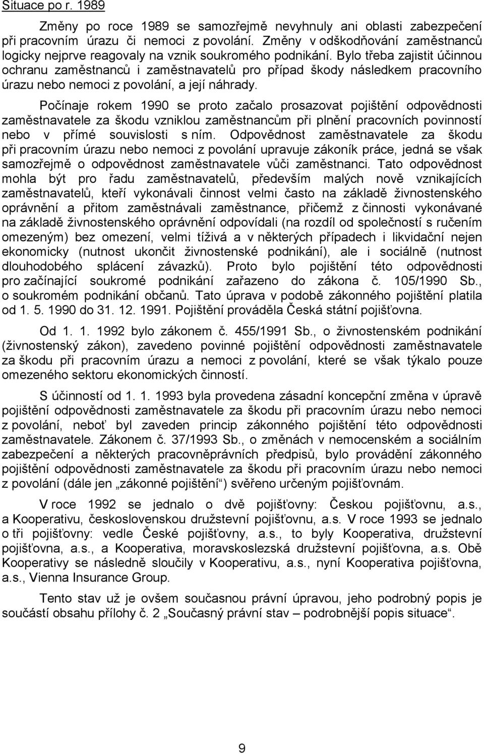 Bylo třeba zajistit účinnou ochranu zaměstnanců i zaměstnavatelů pro případ škody následkem pracovního úrazu nebo nemoci z povolání, a její náhrady.