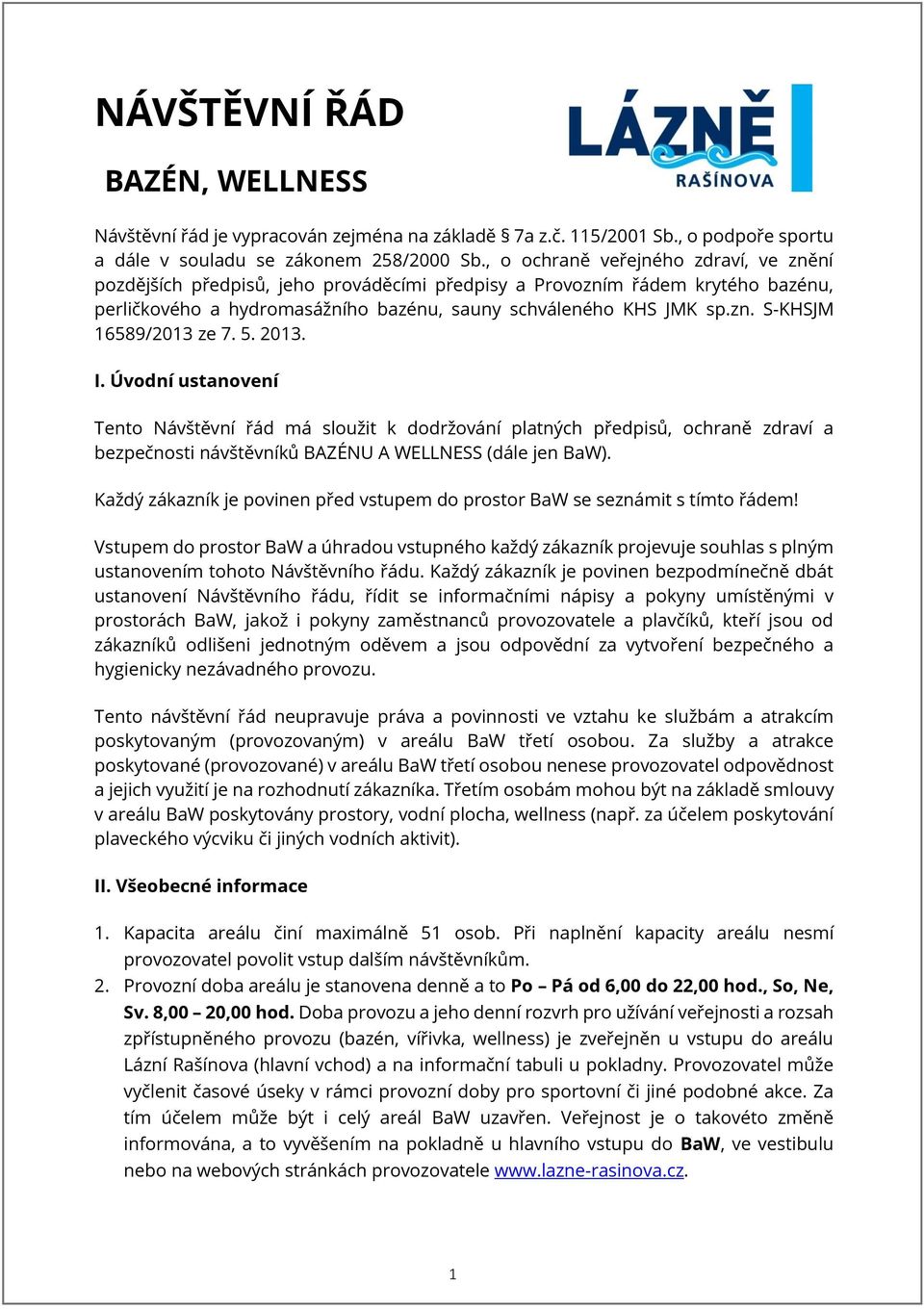 5. 2013. I. Úvodní ustanovení Tento Návštěvní řád má sloužit k dodržování platných předpisů, ochraně zdraví a bezpečnosti návštěvníků BAZÉNU A WELLNESS (dále jen BaW).