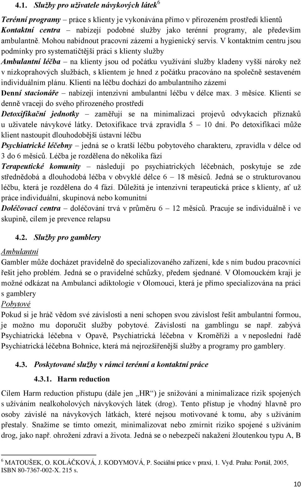 V kontaktním centru jsou podmínky pro systematičtější práci s klienty služby Ambulantní léčba na klienty jsou od počátku využívání služby kladeny vyšší nároky než v nízkoprahových službách, s