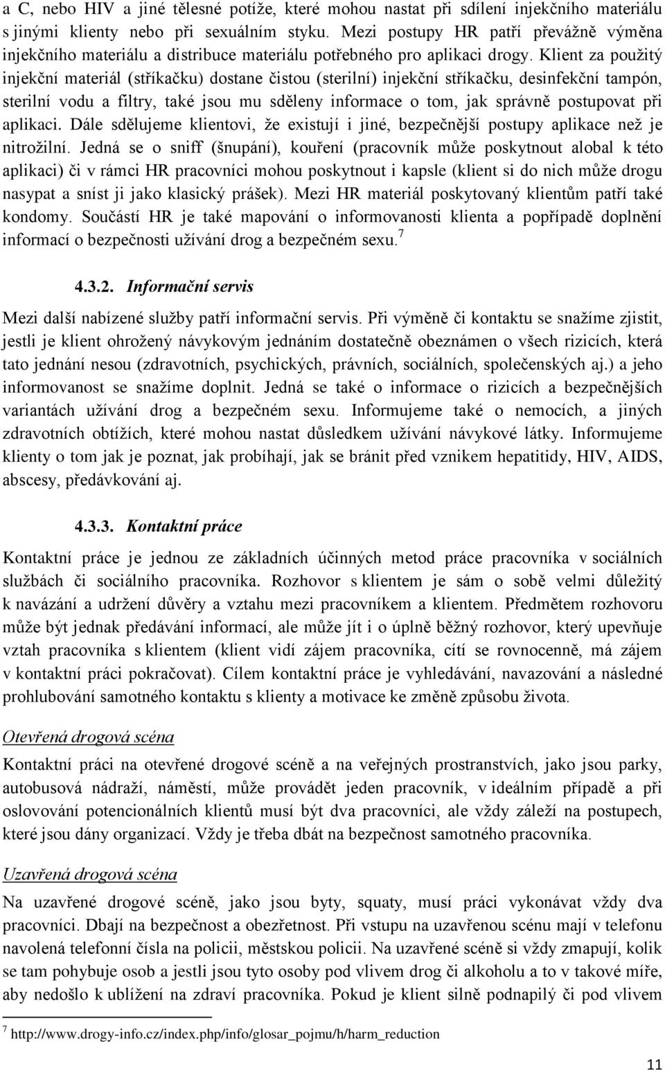 Klient za použitý injekční materiál (stříkačku) dostane čistou (sterilní) injekční stříkačku, desinfekční tampón, sterilní vodu a filtry, také jsou mu sděleny informace o tom, jak správně postupovat