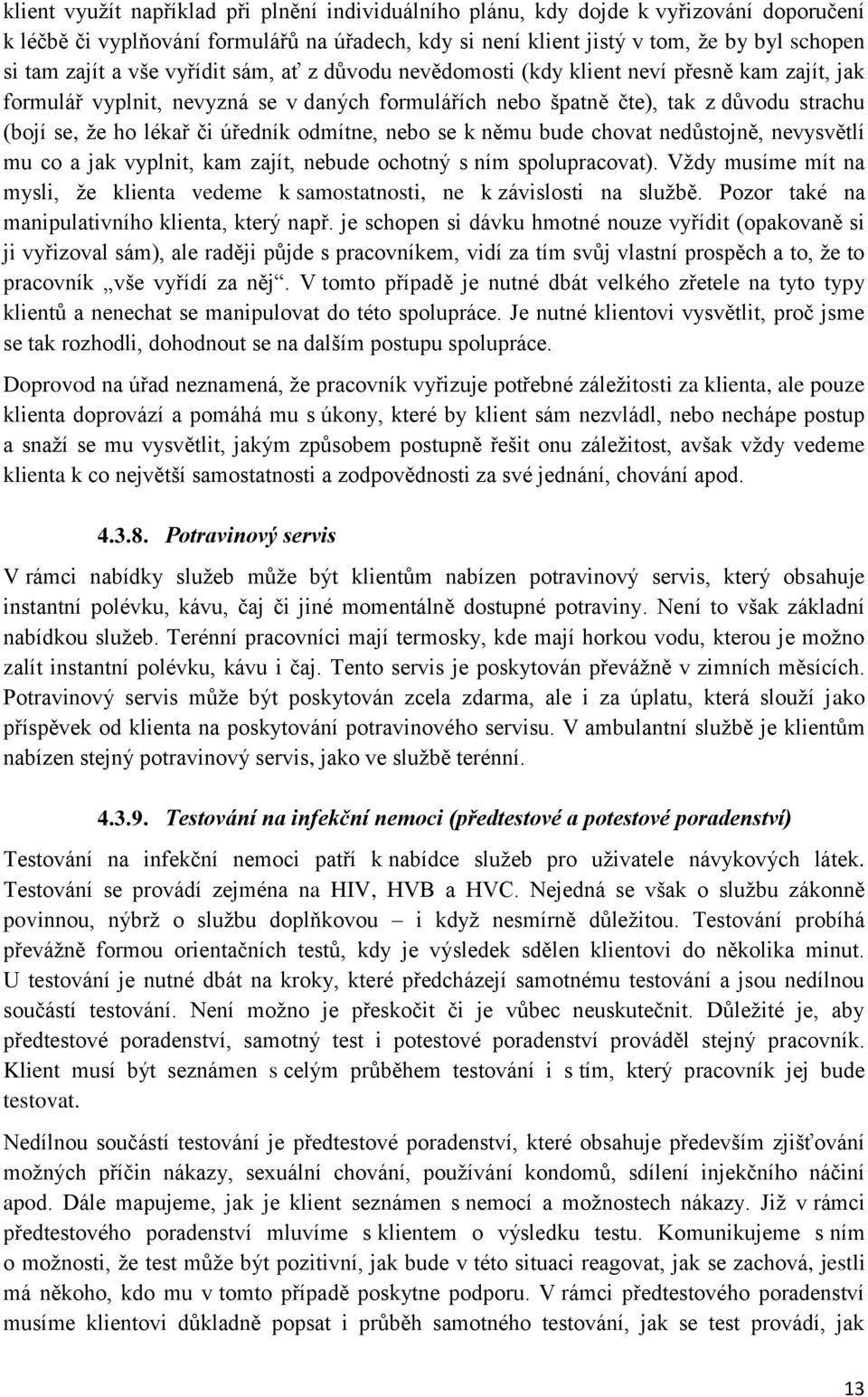 úředník odmítne, nebo se k němu bude chovat nedůstojně, nevysvětlí mu co a jak vyplnit, kam zajít, nebude ochotný s ním spolupracovat).